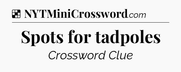 Solution: Spots for tadpoles - NYT Crossword