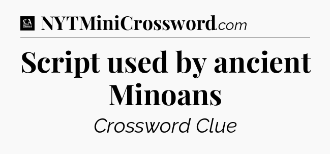Script used by ancient Minoans - LA Times Crossword