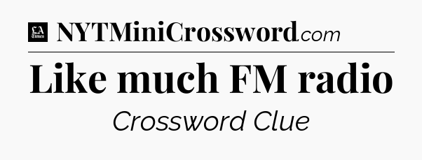 Like much FM radio - LA Times Crossword