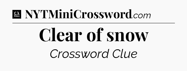 Clear of snow - LA Times Crossword