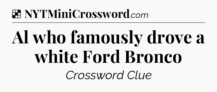 Solution: Al who famously drove a white Ford Bronco - NYT Crossword