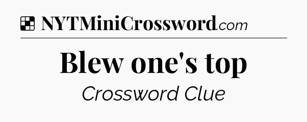 Solution: Blew one's top - NYT Crossword