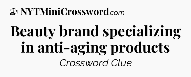 Beauty brand specializing in anti-aging products - Daily Themed Classic Crossword