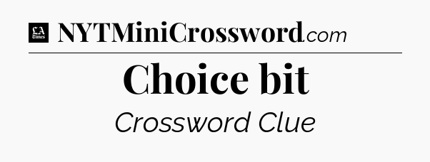 Choice bit - LA Times Crossword