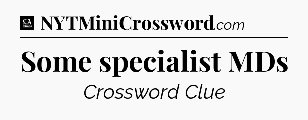 Some specialist MDs - LA Times Crossword
