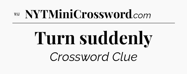 Turn suddenly - WSJ Crossword