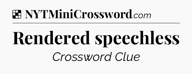 Solution: Rendered speechless - NYT Crossword