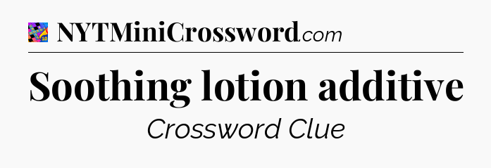Soothing lotion additive Crossword Clue
