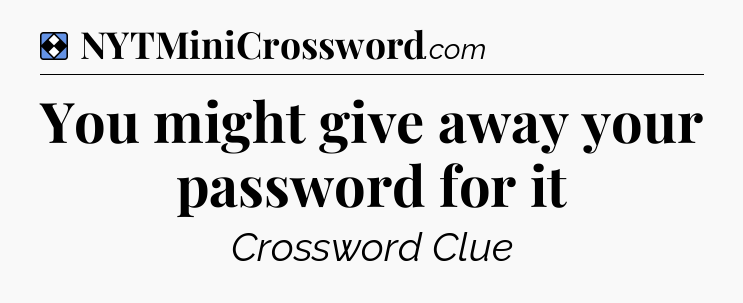 Solution: You might give away your password for it - NYT Mini Crossword
