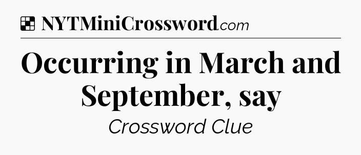 Solution: Occurring in March and September, say - NYT Crossword