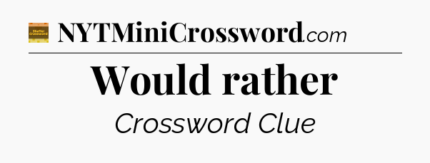 Would rather - Eugene Sheffer Crossword