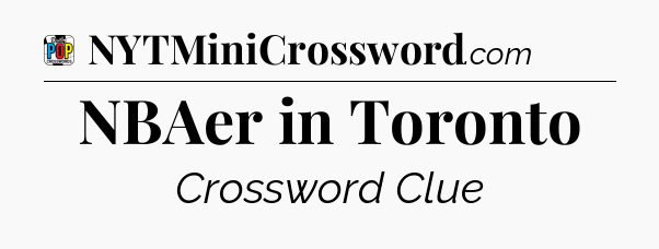 NBAer in Toronto Crossword Clue