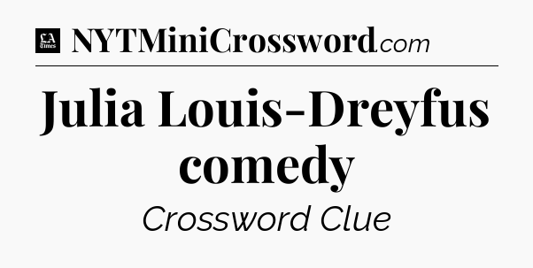 Julia Louis-Dreyfus comedy - LA Times Crossword