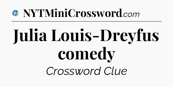 Julia Louis-Dreyfus comedy Crossword Clue