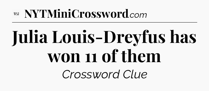 Julia Louis-Dreyfus has won 11 of them - WSJ Crossword