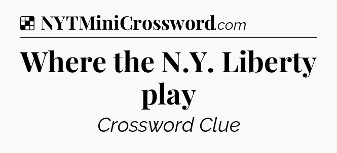 Solution: Where the N.Y. Liberty play - NYT Crossword