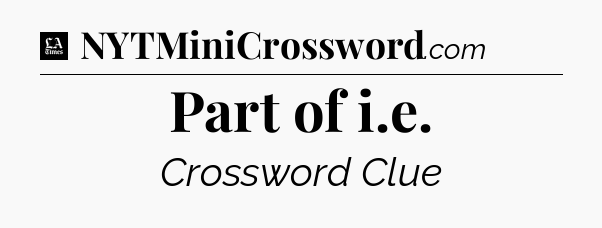 Part of i.e - LA Times Crossword