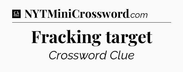 Fracking target - LA Times Crossword
