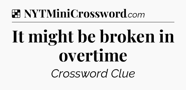 Solution: It might be broken in overtime - NYT Crossword