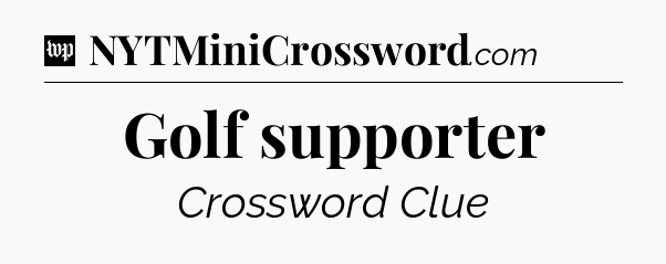 Golf supporter Crossword Clue