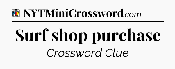 Surf shop purchase Crossword Clue