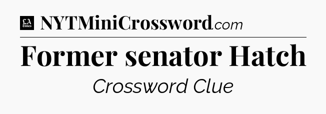 Former senator Hatch - LA Times Crossword