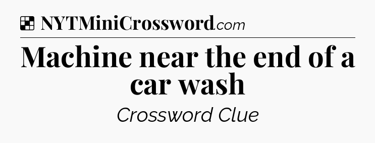 Solution: Machine near the end of a car wash - NYT Crossword