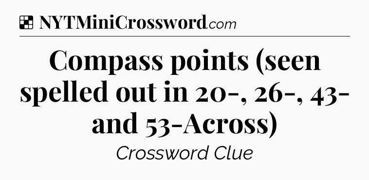 Solution: Compass points (seen spelled out in 20-, 26-, 43- and 53-Across) - NYT Crossword