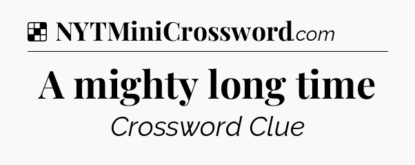 Solution: A mighty long time - NYT Crossword