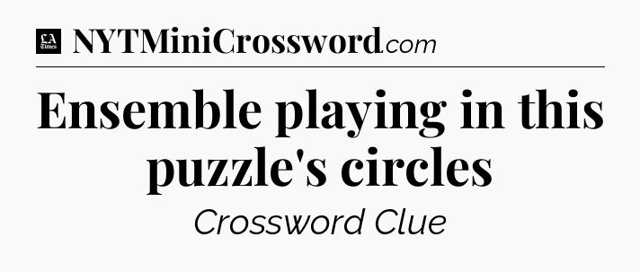 Ensemble playing in this puzzle's circles - LA Times Crossword