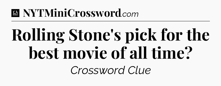 Rolling Stone's pick for the best movie of all time - LA Times Crossword