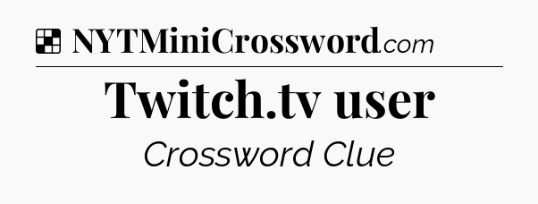 Solution: Twitch.tv user - NYT Crossword