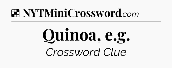 Solution: Quinoa, e.g - NYT Crossword