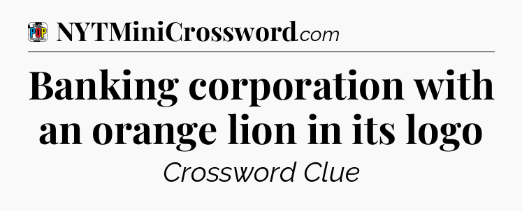 Banking corporation with an orange lion in its logo Crossword Clue