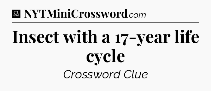 Insect with a 17-year life cycle - LA Times Crossword