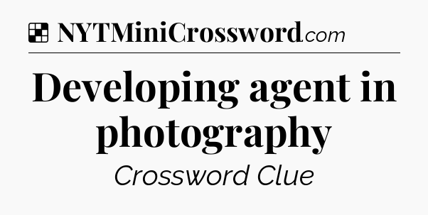 Solution: Developing agent in photography - NYT Crossword