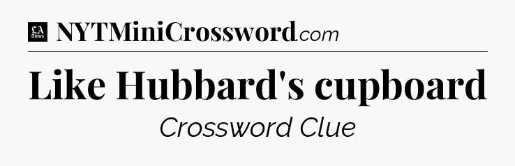 Like Hubbard's cupboard - LA Times Crossword