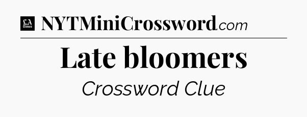 Late bloomers - LA Times Crossword
