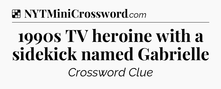 Solution: 1990s TV heroine with a sidekick named Gabrielle - NYT Crossword