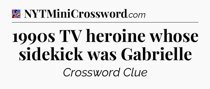 1990s TV heroine whose sidekick was Gabrielle Crossword Clue