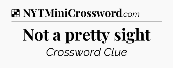 Solution: Not a pretty sight - NYT Crossword
