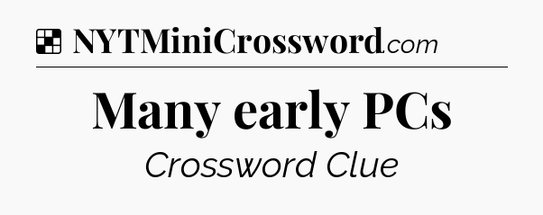 Solution: Many early PCs - NYT Crossword