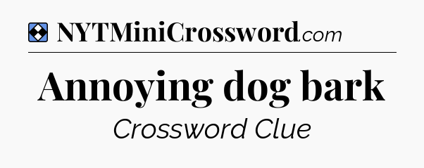 Solution: Annoying dog bark - NYT Mini Crossword
