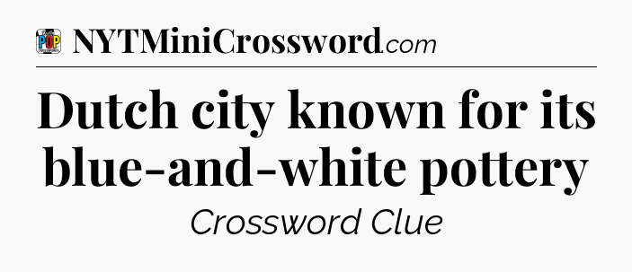 Dutch city known for its blue-and-white pottery Crossword Clue