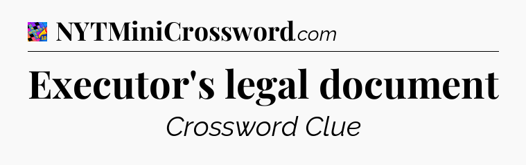 Executor's legal document Crossword Clue