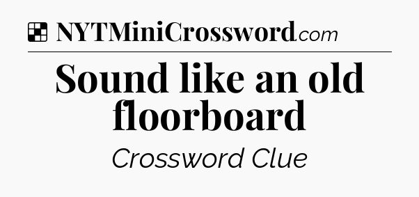 Solution: Sound like an old floorboard - NYT Crossword