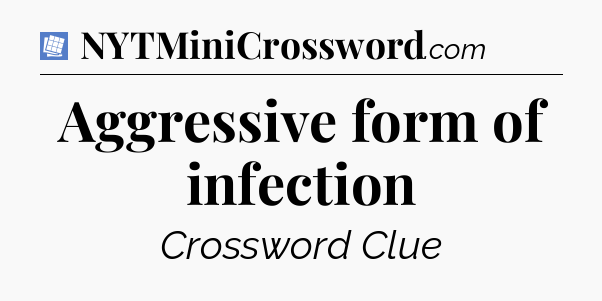 Aggressive form of infection Puzzle Page Crossword Clue