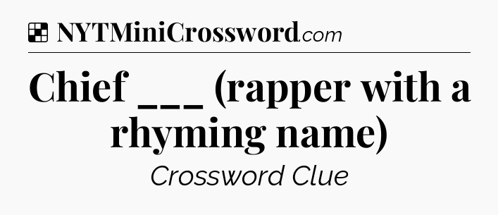 Solution: Chief ___ (rapper with a rhyming name) - NYT Crossword