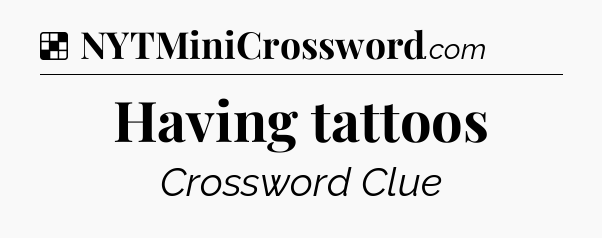 Solution: Having tattoos - NYT Crossword
