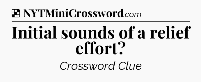 Solution: Initial sounds of a relief effort - NYT Crossword